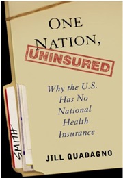 One Nation, Uninsured: Why the U.S. Has No National Health Insurance (Jill Quadagno)