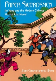 Paper Swordsmen: Jin Yong and the Modern Chinese Martial Arts Novel (John Christopher Hamm)