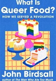 What Is Queer Food?: How We Served a Revolution (John Birdsall)