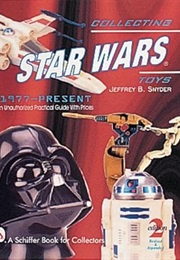 Collecting Star Wars Toys 1977-Present: An Unauthorized Practical Guide (Schiffer Book for Collector (Jeffrey B. Snyder)