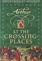 Arthur at the Crossing Places (Crossley-Holland, Kevin)