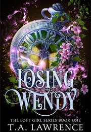 Losing Wendy: A Dark Fantasy Peter Pan Retelling (T.A. Lawrence)
