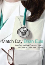 Match Day: One Day and One Dramatic Year in the Lives of Three New Doctors (Brian Eule)