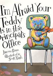 I'm Afraid Your Teddy Is in the Principal's Office (Jancee Dunn)