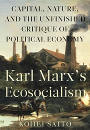 Karl Marx's Ecosocialism: Capital, Nature, and the Unfinished Critique of Political Economy (Kōhei Saitō)