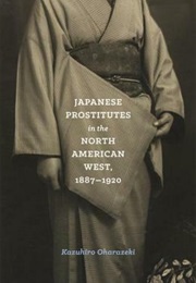Japanese Prostitutes in the North American West, 1887-1920 (Kazuhiro Oharazeki)