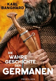 Die Wahre Geschichte Der Germanen (Karl Banghard)