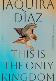 This Is the Only Kingdom (Jaquira Díaz)
