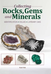 Collecting Rocks, Gems & Minerals: Easy Identification - Values - Lapidary Uses (Patti Polk)