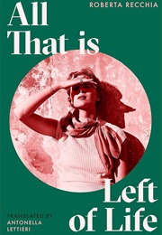 All That Is Left to Life (Roberta Recchia)
