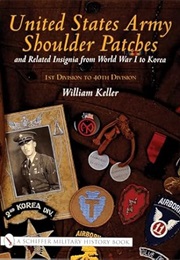United States Army Shoulder Patches and Related Insignia: From World War I to Korea 1st Division to (William Keller)