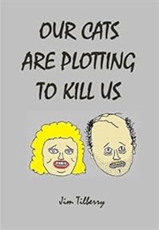 Our Cats Are Plotting to Kill Us (Jim Tilberry)