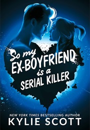 So My Ex-Boyfriend Is a Serial Killer (Kylie Scott)