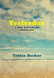 Yesterday: A New History of Nostalgia (Tobias Becker)