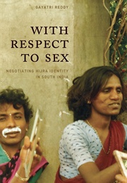 With Respect to Sex: Negotiating Hijira Identity in South India (Gayatra Reddy)