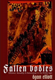 Falled Bodies: Pollution, Sexuality, and Demonology in the Middle Ages (Dyan Elliott)