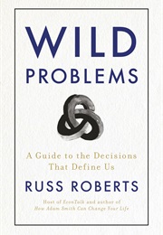 Wild Problems: A Guide to the Decisions That Define Us (Russ Roberts)
