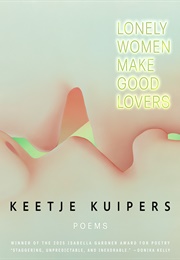 Lonely Women Make Good Lovers (Keetje Kuipers)