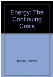 Energy: The Continuing Crisis (Norman Metzger)