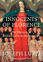 The Innocents of Florence: The Renaissance Discovery of Childhood (Joseph Luzzi)