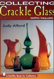 Collecting Crackle Glass: With Values (A Schiffer Book for Collectors) (Judy H. Alford)
