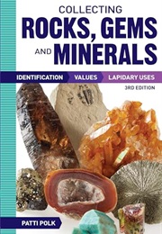 Collecting Rocks, Gems and Minerals: Identification, Values and Lapidary Uses (Patti Polk)