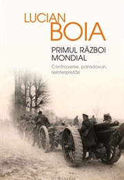 Primul Război Mondial: Controverse, Paradoxuri, Reinterpretări (Lucian Boia)