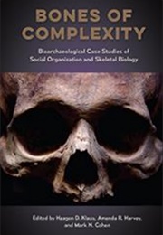 Bones of Complexity: Bioarchaeological Case Studies of Social Organization and Skeletal Biology (Klaus, Harvey, and Cohen)