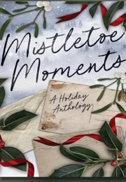 Mistletoe Moments: A Holiday Anthology (Brenna Bailey, Hannah Brixton, Kate Cole, Et Al.)