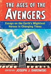 The Ages of the Avengers: Essays on Earth's Mightiest Heroes in Changing Times (Joseph J. Darowski (Editor))