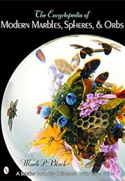 The Encyclopedia of Modern Marbles, Spheres, & Orbs (Mark P. Block)