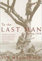 To the Last Man: Spring 1918 (MacDonald, Lyn)