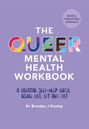 The Queer Mental Health Workbook: A Creative Self-Help Guide Using CBT, CFT and DBT (Dr. Brendan J. Dunlop)