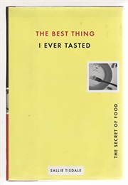 The Best Thing I Ever Tasted: The Secret of Food (Sallie Tisdale)