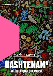 Uashtenamu : Allumer Quelque Chose (Marie-Andrée Gill)