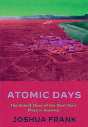 Atomic Days: The Untold Story of the Most Toxic Place in America (Joshua Frank)