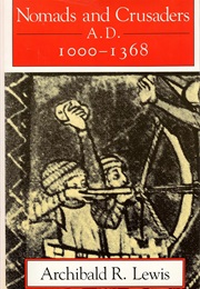 Nomads and Crusaders: AD 1000-1368 (Archibald R. Lewis)