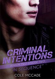 In Sequence (Criminal Intentions #2.02) (Cole McCade)