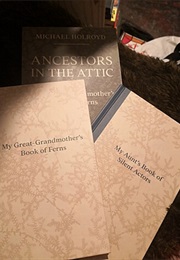 Ancestors in the Attic: Including My Great-Grandmother's Book of Ferns and My Aunt's Book of Silent (Michael Holroyd)