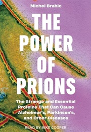 The Power of Prions: The Strange and Essential Proteins That Can Cause Alzheimer's, Parkinson's, and (Michel Brahic)