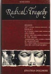 Radical Tragedy: Religion, Ideology, and Power in the Drama of Shakespeare and His Contemporaries (Jonathan Dollimore)