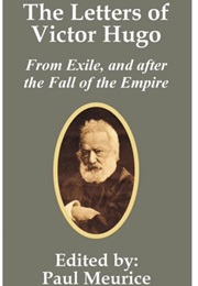 The Letters of Victor Hugo: From Exile, and After the Fall of the Empire (Edited by Paul Meurice)