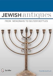 Jewish Antiques: From Menorahs to Seltzer Bottles (Tsadik Kaplan)