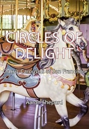 Circles of Delight: Classic Carousels of San Francisco (Aaron Shepard)
