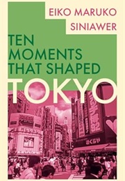 Ten Moments That Shaped Tokyo (Eiko Maruko Siniawer)