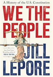 We the People: A History of the U.S. Constitution (Jill Lepore)