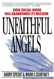 Unfaithful Angels: How Social Work Has Abandoned Its Mission (Harry Specht and Mark E. Courtney)