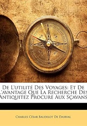 De L'utilité Des Voyages: Et De L'avantage Que La Recherche Des Antiquitez Procure Aux Sçavans (Fren (Charles César Baudelot De Dairval)
