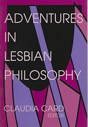 Adventures in Lesbian Philosophy (Claudia Card)