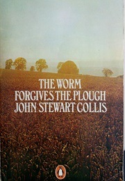 The Worm Forgives the Plough (Collis, John Stewart)